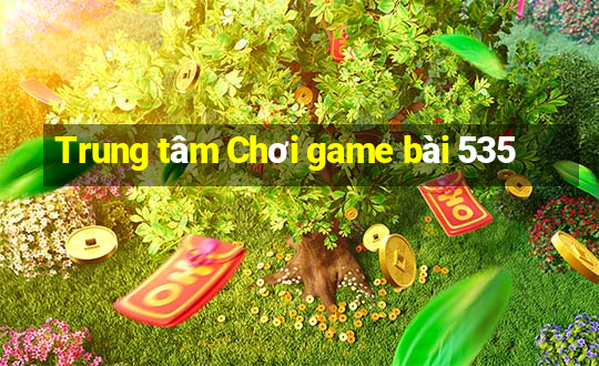 Trung tâm Chơi game bài 535