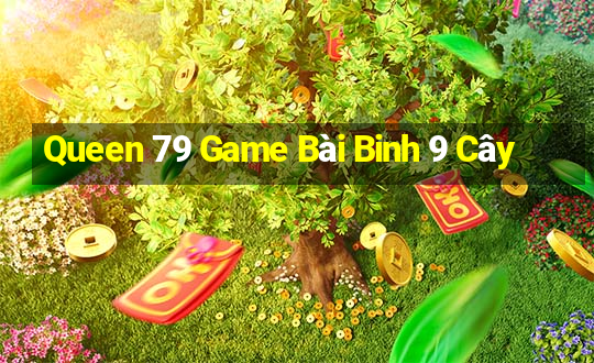 Queen 79 Game Bài Binh 9 Cây