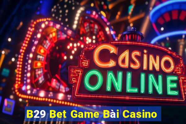 B29 Bet Game Bài Casino