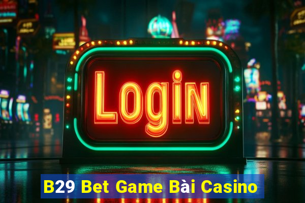 B29 Bet Game Bài Casino