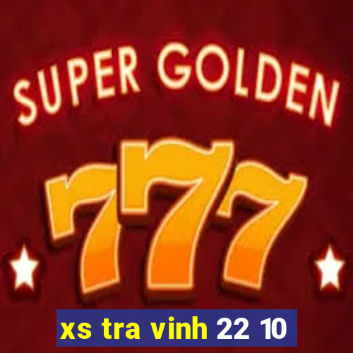 xs tra vinh 22 10