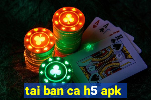 tai ban ca h5 apk