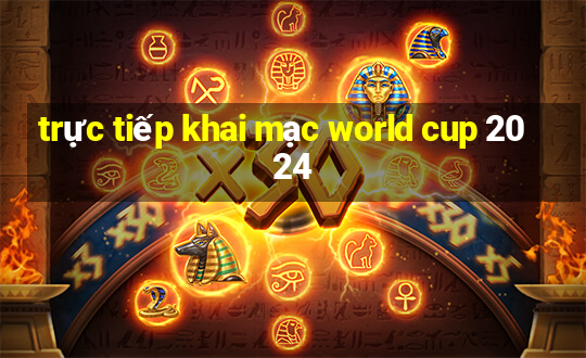 trực tiếp khai mạc world cup 2024