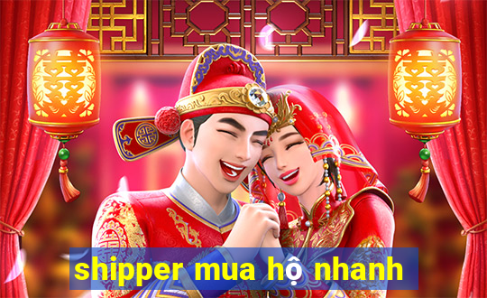 shipper mua hộ nhanh