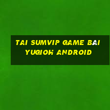 Tai Sumvip Game Bài Yugioh Android