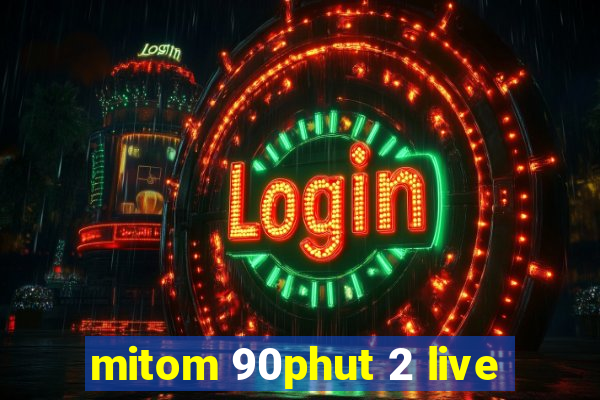 mitom 90phut 2 live