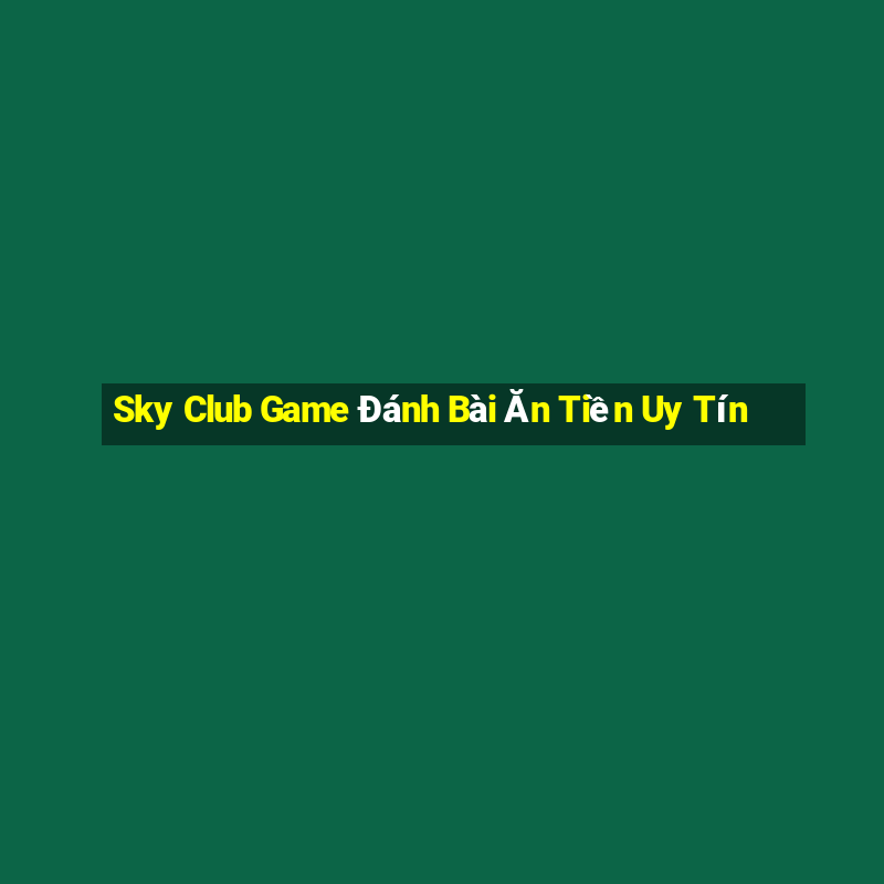 Sky Club Game Đánh Bài Ăn Tiền Uy Tín