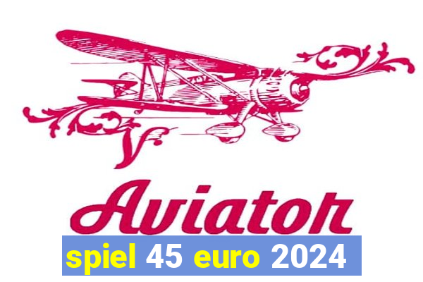 spiel 45 euro 2024