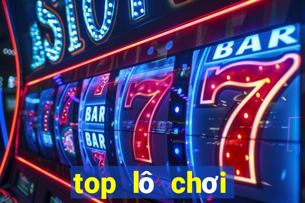 top lô chơi nhiều nhất ngày hôm nay