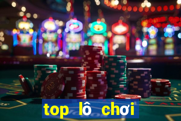 top lô chơi nhiều nhất ngày hôm nay