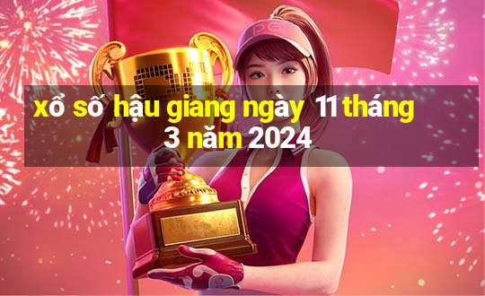 xổ số hậu giang ngày 11 tháng 3 năm 2024