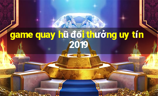 game quay hũ đổi thưởng uy tín 2019