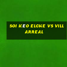 soi kèo elche vs villarreal