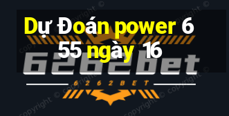 Dự Đoán power 6 55 ngày 16