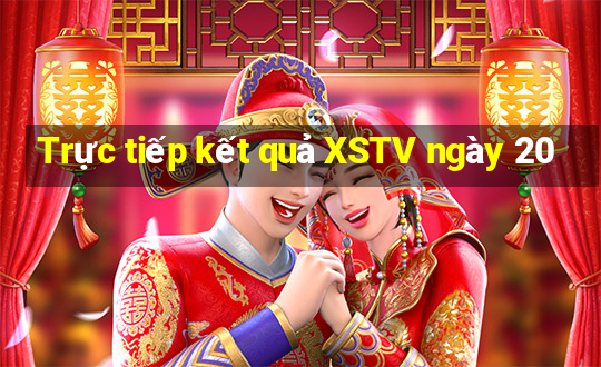 Trực tiếp kết quả XSTV ngày 20