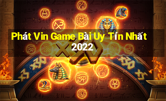 Phát Vin Game Bài Uy Tín Nhất 2022