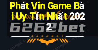 Phát Vin Game Bài Uy Tín Nhất 2022