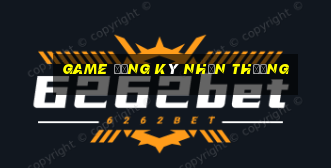 game đăng ký nhận thưởng