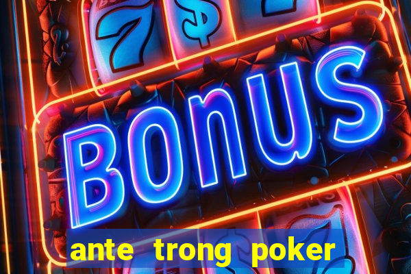 ante trong poker là gì