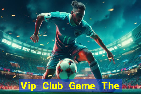 Vip Club Game The Bài Mobile 2021