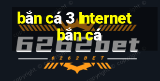 bắn cá 3 Internet bắn cá