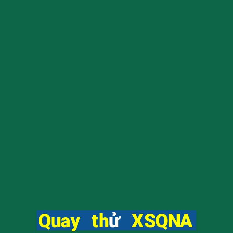 Quay thử XSQNA ngày 2