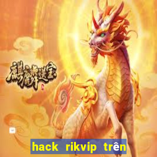 hack rikvip trên điện thoại