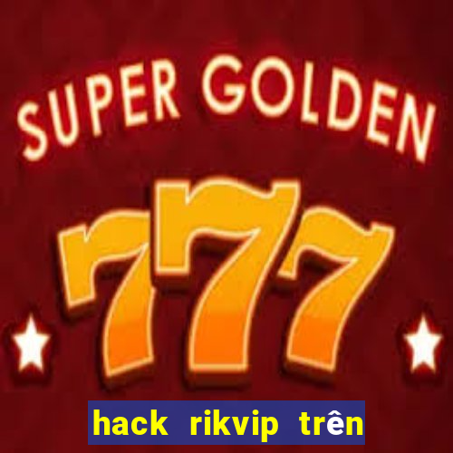 hack rikvip trên điện thoại