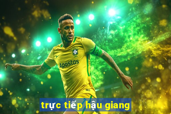 trực tiếp hậu giang