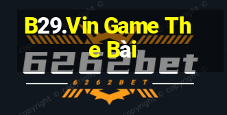 B29.Vin Game The Bài