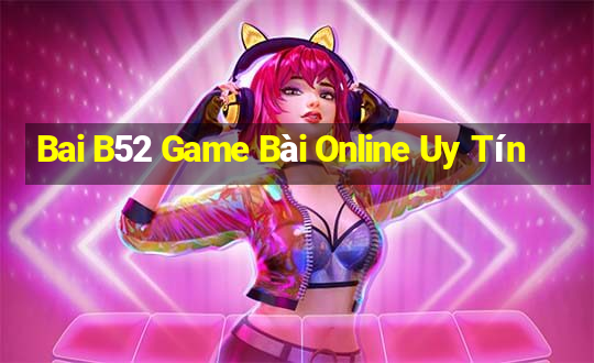 Bai B52 Game Bài Online Uy Tín