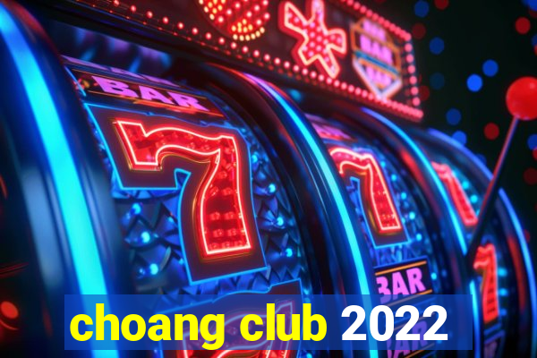 choang club 2022