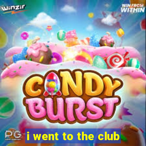 i went to the club