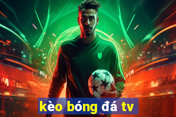 kèo bóng đá tv