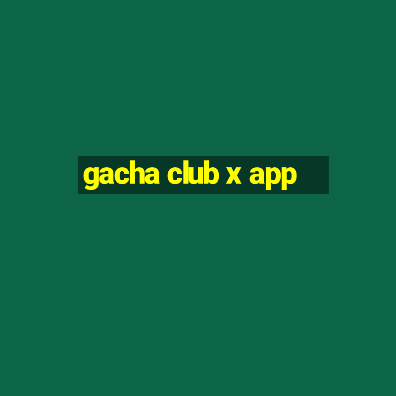 gacha club x app