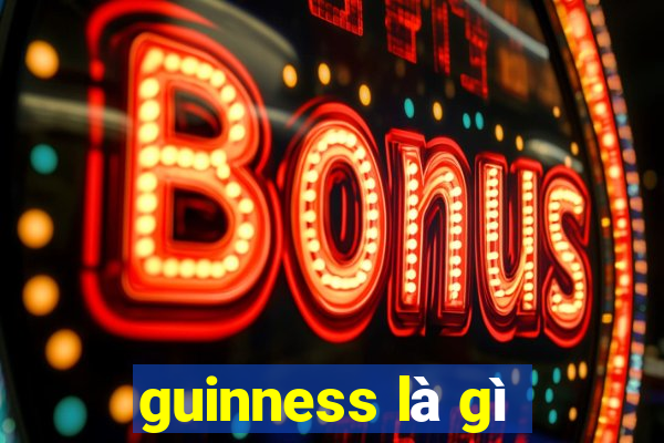 guinness là gì