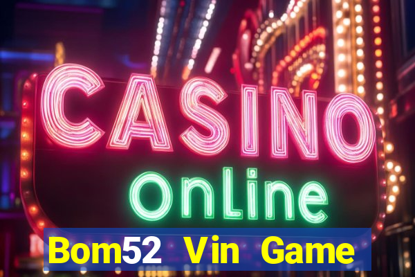 Bom52 Vin Game Bài Slot Đổi Thưởng