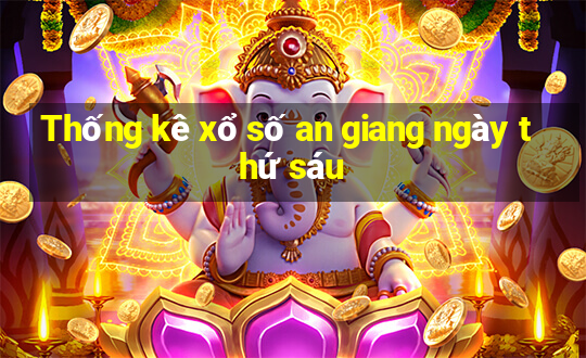 Thống kê xổ số an giang ngày thứ sáu