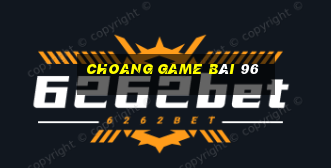 Choang Game Bài 96