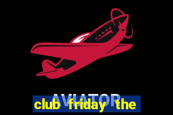 club friday the series 13