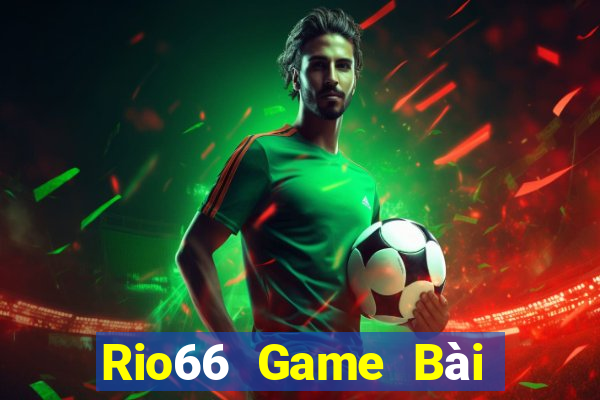 Rio66 Game Bài Đổi Thưởng Trực Tuyến