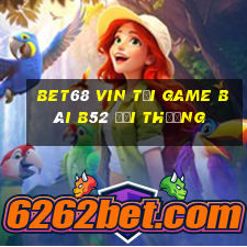 Bet68 Vin Tại Game Bài B52 Đổi Thưởng