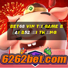 Bet68 Vin Tại Game Bài B52 Đổi Thưởng