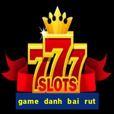 game danh bai rut tien mat