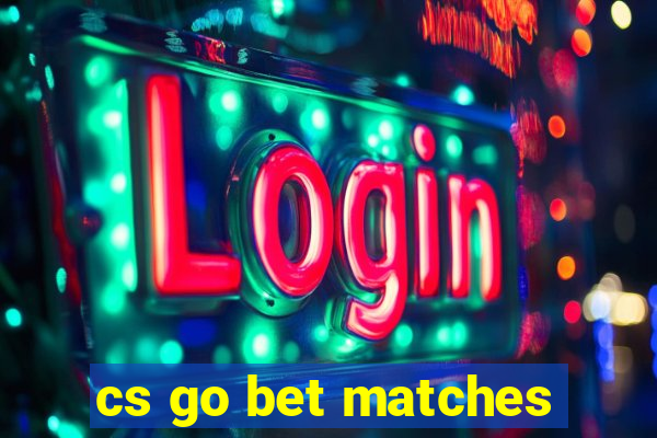 cs go bet matches