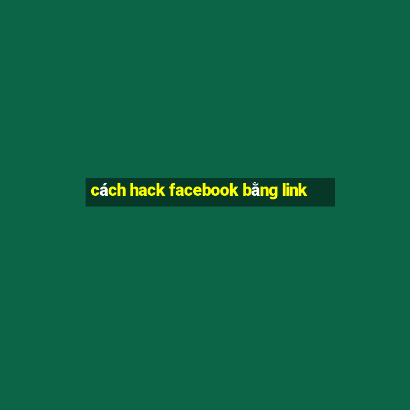 cách hack facebook bằng link