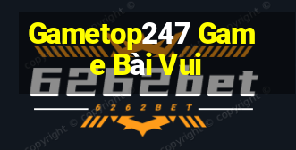 Gametop247 Game Bài Vui