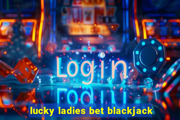 lucky ladies bet blackjack