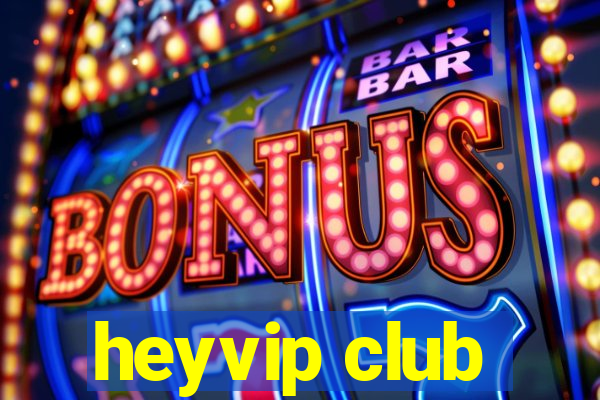 heyvip club