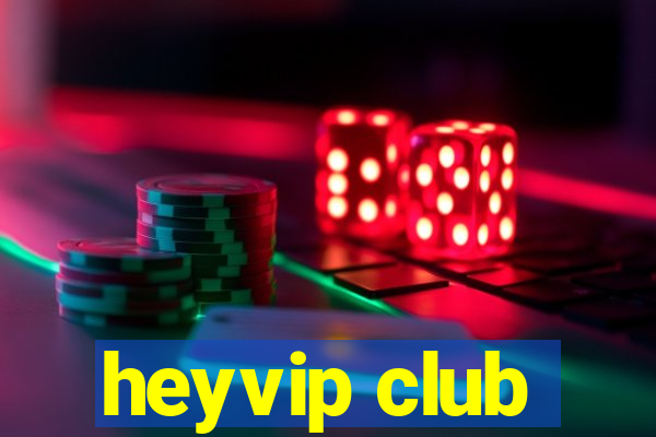 heyvip club